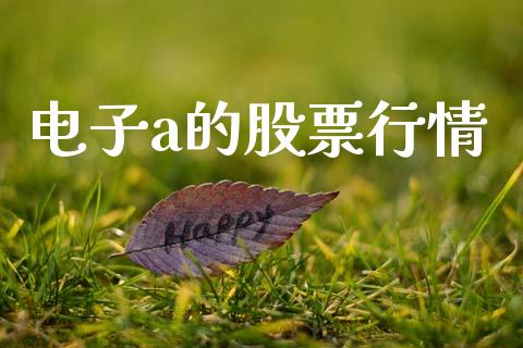 电子a的股票行情_https://www.apanben.com_股票怎么玩_第1张
