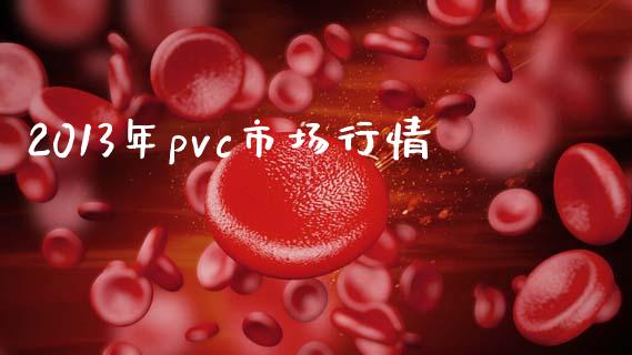 2013年pvc市场行情_https://www.apanben.com_财经资讯_第1张
