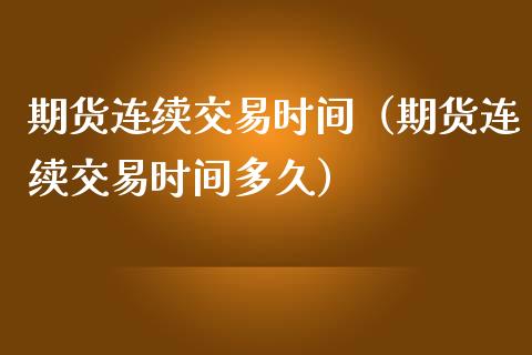 期货连续交易时间（期货连续交易时间多久）_https://www.apanben.com_国际期货_第1张