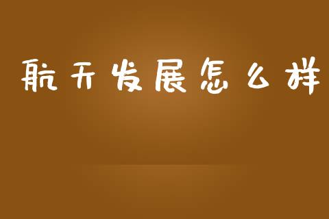 航天发展怎么样_https://www.apanben.com_在线喊单_第1张