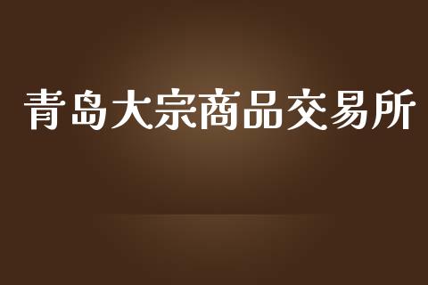 青岛大宗商品交易所_https://www.apanben.com_国际期货_第1张