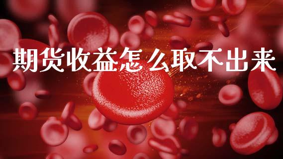 期货收益怎么取不出来_https://www.apanben.com_财经资讯_第1张