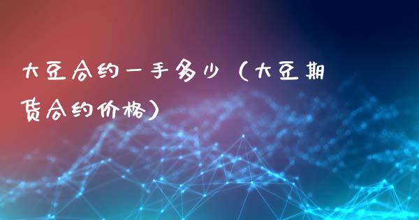 大豆合约一手多少（大豆期货合约价格）_https://www.apanben.com_国际期货_第1张