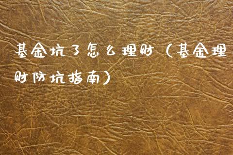 基金坑了怎么理财（基金理财防坑指南）_https://www.apanben.com_财经资讯_第1张