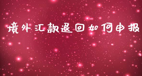 境外汇款退回如何申报_https://www.apanben.com_股市指导_第1张