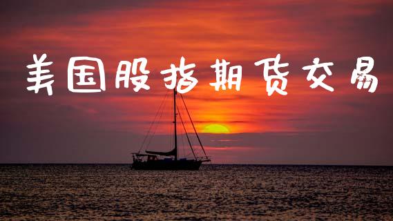 美国股指期货交易_https://www.apanben.com_在线喊单_第1张