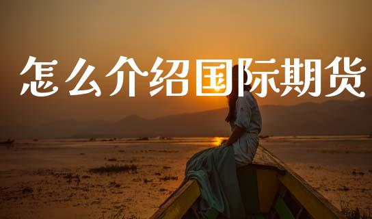 怎么介绍国际期货_https://www.apanben.com_股市分析_第1张