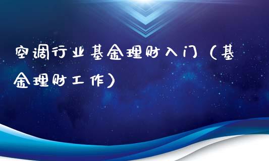 空调行业基金理财入门（基金理财工作）_https://www.apanben.com_财经资讯_第1张