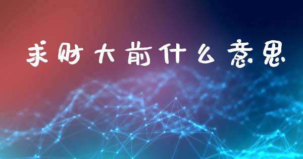 求财大前什么意思_https://www.apanben.com_国际期货_第1张