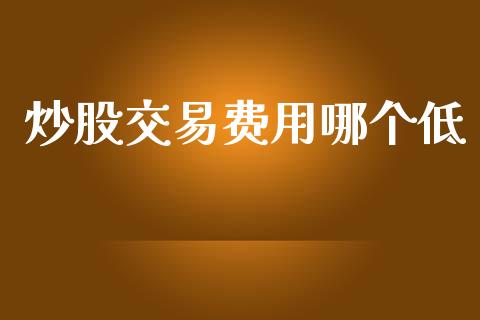 炒股交易费用哪个低_https://www.apanben.com_在线喊单_第1张