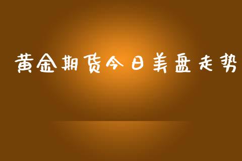 黄金期货今日美盘走势_https://www.apanben.com_国际期货_第1张