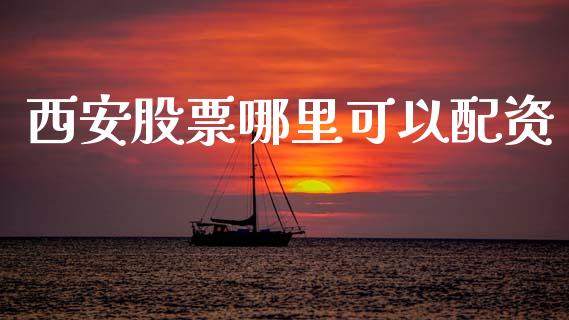 西安股票哪里可以配资_https://www.apanben.com_期货学院_第1张