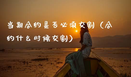 当期合约是否必须交割（合约什么时候交割）_https://www.apanben.com_国际期货_第1张