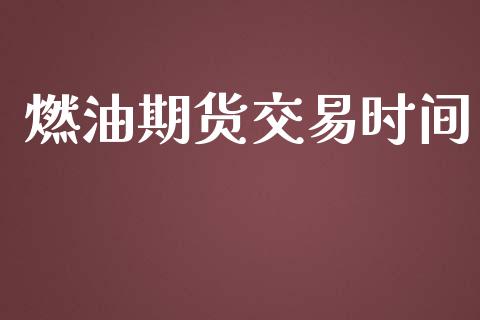 燃油期货交易时间_https://www.apanben.com_期货学院_第1张