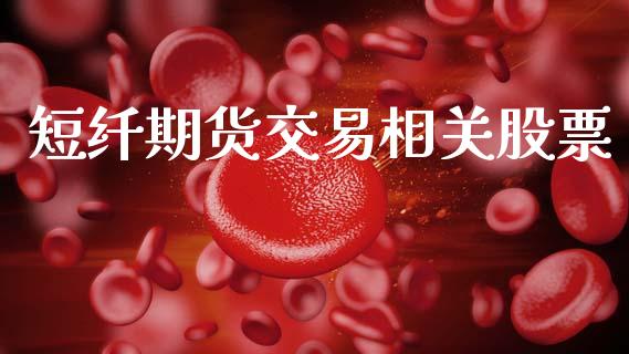 短纤期货交易相关股票_https://www.apanben.com_期货学院_第1张