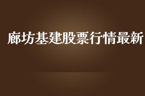 廊坊基建股票行情最新_https://www.apanben.com_股票怎么玩_第1张