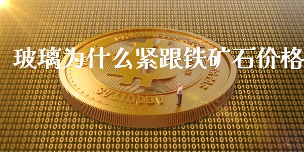 玻璃为什么紧跟铁矿石价格_https://www.apanben.com_在线喊单_第1张