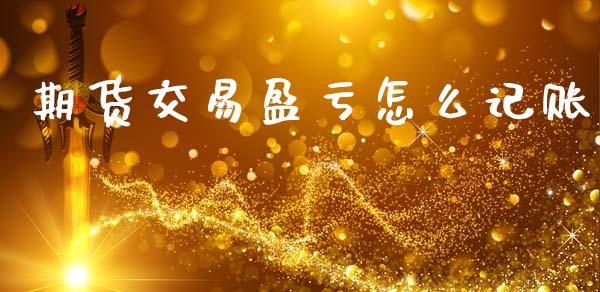 期货交易盈亏怎么记账_https://www.apanben.com_股票怎么玩_第1张