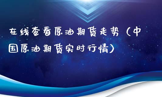 在线查看原油期货走势（中国原油期货实时行情）_https://www.apanben.com_在线喊单_第1张
