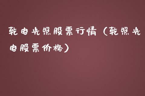 乾电光照股票行情（乾照光电股票价格）_https://www.apanben.com_股市指导_第1张