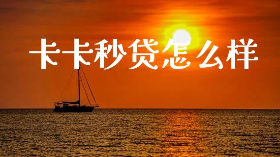 卡卡秒贷怎么样_https://www.apanben.com_国际财经_第1张