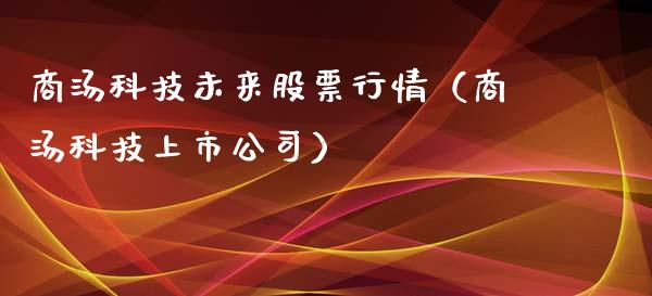 商汤科技未来股票行情（商汤科技上市公司）_https://www.apanben.com_股市指导_第1张