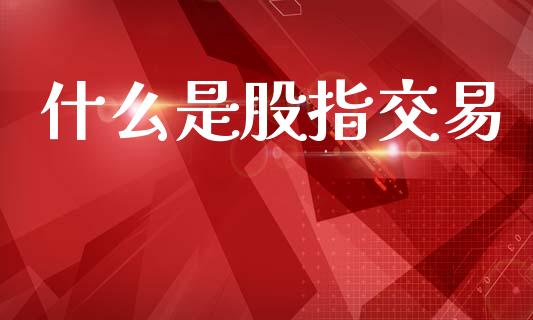 什么是股指交易_https://www.apanben.com_股市分析_第1张