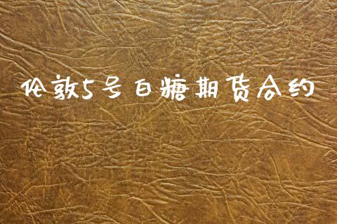 伦敦5号白糖期货合约_https://www.apanben.com_在线喊单_第1张