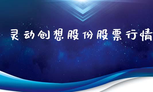 灵动创想股份股票行情_https://www.apanben.com_股市指导_第1张