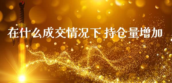 在什么成交情况下 持仓量增加_https://www.apanben.com_股票怎么玩_第1张