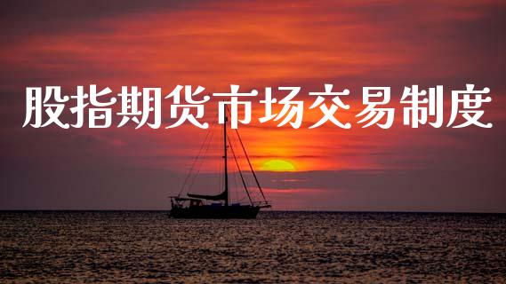 股指期货市场交易制度_https://www.apanben.com_在线喊单_第1张