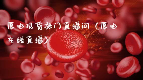 原油现货涨门直播间（原油在线直播）_https://www.apanben.com_在线喊单_第1张