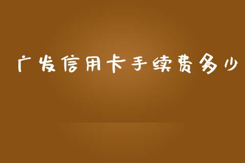 广发信用卡手续费多少_https://www.apanben.com_股市指导_第1张