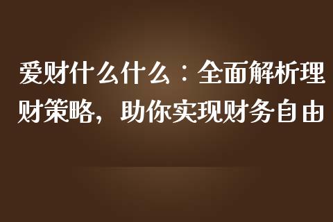 爱财什么什么：全面解析理财策略，助你实现财务自由_https://www.apanben.com_财经资讯_第1张