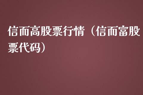 信而高股票行情（信而富股票代码）_https://www.apanben.com_股市分析_第1张