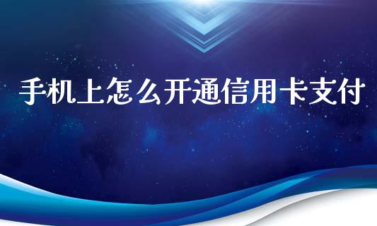 手机上怎么开通信用卡支付_https://www.apanben.com_期货学院_第1张