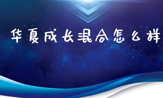 华夏成长混合怎么样_https://www.apanben.com_国际期货_第1张