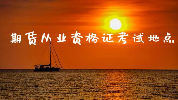 期货从业资格证考试地点_https://www.apanben.com_国际财经_第1张