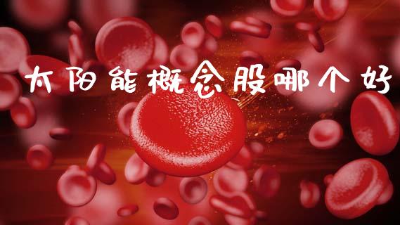 太阳能概念股哪个好_https://www.apanben.com_股票怎么玩_第1张