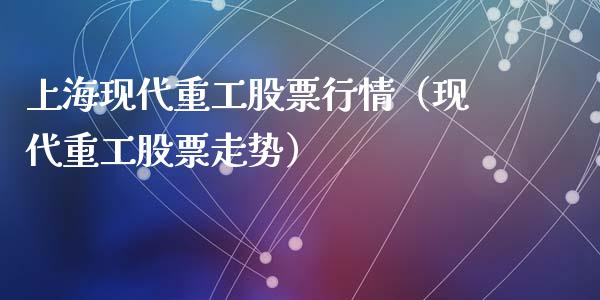 上海现代重工股票行情（现代重工股票走势）_https://www.apanben.com_股市分析_第1张