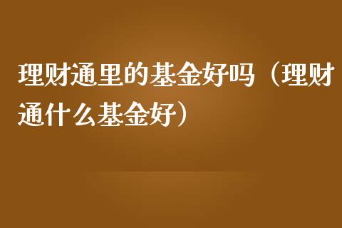 理财通里的基金好吗（理财通什么基金好）_https://www.apanben.com_国际财经_第1张