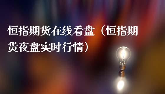 恒指期货在线看盘（恒指期货夜盘实时行情）_https://www.apanben.com_在线喊单_第1张