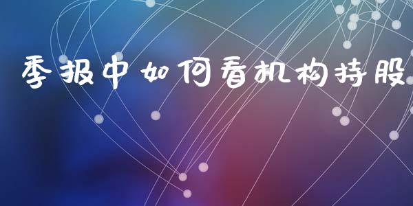季报中如何看机构持股_https://www.apanben.com_股市指导_第1张