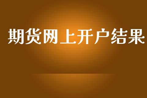 期货网上开户结果_https://www.apanben.com_财经资讯_第1张