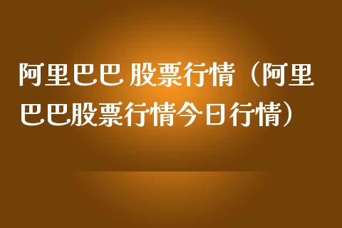 阿里巴巴 股票行情（阿里巴巴股票行情今日行情）_https://www.apanben.com_股票怎么玩_第1张