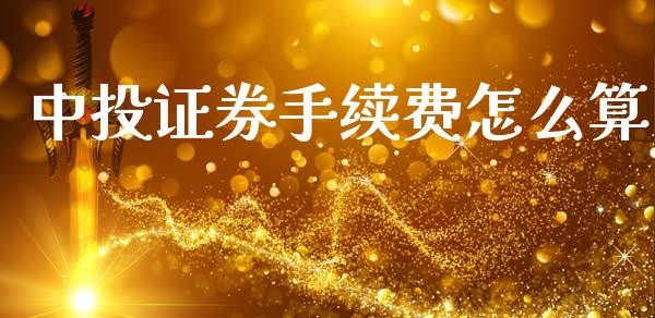 中投证券手续费怎么算_https://www.apanben.com_财经资讯_第1张