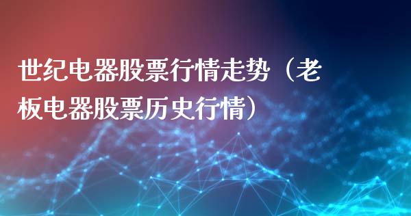 世纪电器股票行情走势（老板电器股票历史行情）_https://www.apanben.com_股市指导_第1张