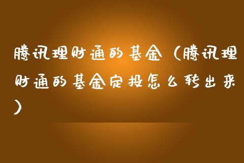腾讯理财通的基金（腾讯理财通的基金定投怎么转出来）_https://www.apanben.com_国际财经_第1张
