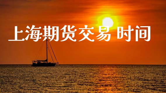 上海期货交易 时间_https://www.apanben.com_股市分析_第1张