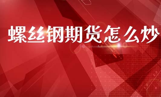 螺丝钢期货怎么炒_https://www.apanben.com_在线喊单_第1张